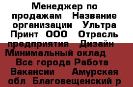 Менеджер по продажам › Название организации ­ Ультра Принт, ООО › Отрасль предприятия ­ Дизайн › Минимальный оклад ­ 1 - Все города Работа » Вакансии   . Амурская обл.,Благовещенский р-н